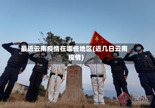 最近云南疫情在哪些地区(近几日云南疫情)
