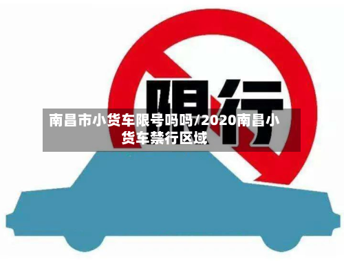 南昌市小货车限号吗吗/2020南昌小货车禁行区域