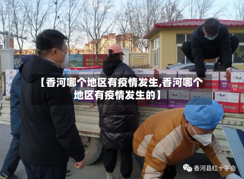 【香河哪个地区有疫情发生,香河哪个地区有疫情发生的】-第3张图片