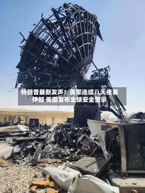 特朗普最新发声！美军连续八天夜袭伊朗 美国发布全球安全警示