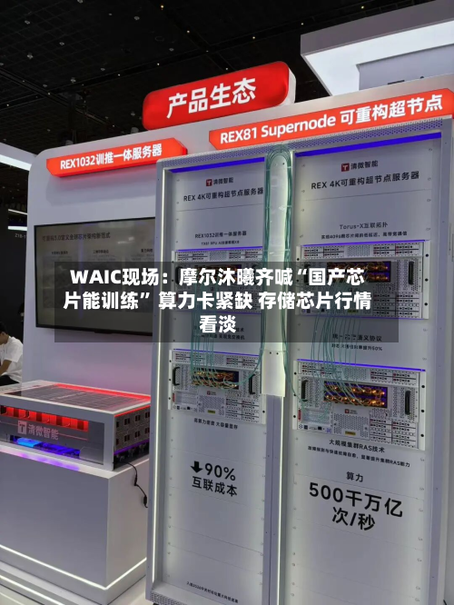 WAIC现场：摩尔沐曦齐喊“国产芯片能训练” 算力卡紧缺 存储芯片行情看淡