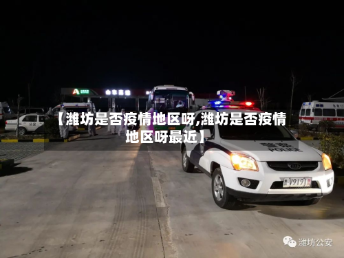 【潍坊是否疫情地区呀,潍坊是否疫情地区呀最近】