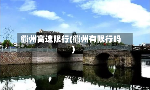 衢州高速限行(衢州有限行吗)-第2张图片