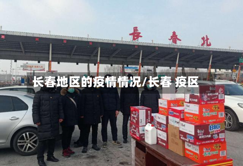 长春地区的疫情情况/长春 疫区-第3张图片
