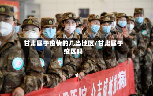 甘肃属于疫情的几类地区/甘肃属于疫区吗-第2张图片