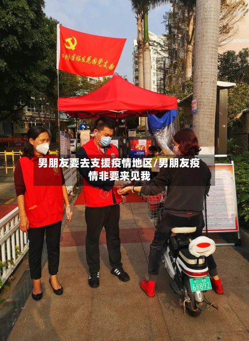 男朋友要去支援疫情地区/男朋友疫情非要来见我