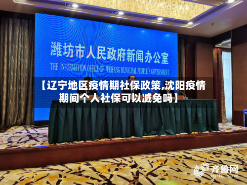 【辽宁地区疫情期社保政策,沈阳疫情期间个人社保可以减免吗】