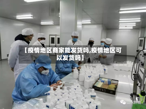 【疫情地区商家能发货吗,疫情地区可以发货吗】