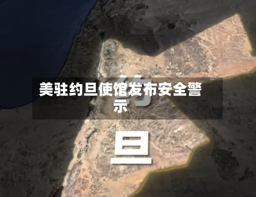 美驻约旦使馆发布安全警示