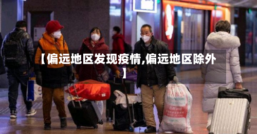 【偏远地区发现疫情,偏远地区除外】-第2张图片