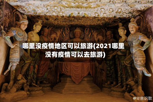 哪里没疫情地区可以旅游(2021哪里没有疫情可以去旅游)-第2张图片