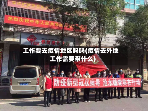 工作要去疫情地区吗吗(疫情去外地工作需要带什么)-第2张图片