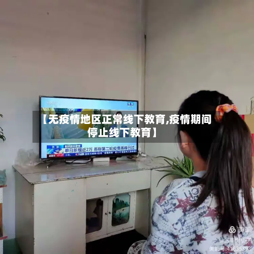 【无疫情地区正常线下教育,疫情期间停止线下教育】