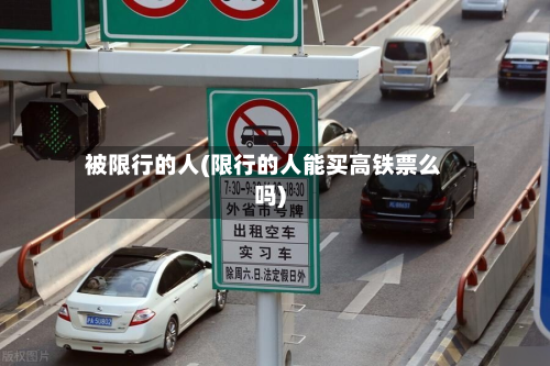 被限行的人(限行的人能买高铁票么吗)