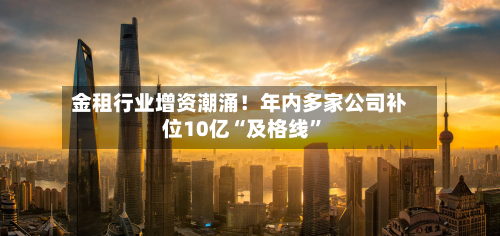 金租行业增资潮涌！年内多家公司补位10亿“及格线”-第2张图片