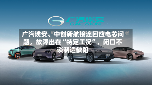 广汽埃安、中创新航接连回应电芯问题，故障出在“特定工况”，闭口不谈制造缺陷