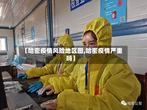 【哈密疫情风险地区图,哈密疫情严重吗】-第2张图片
