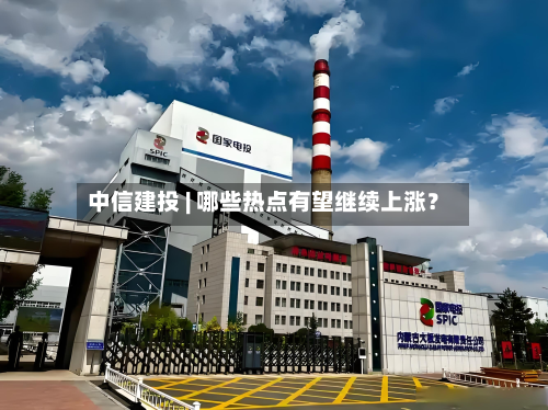 中信建投 | 哪些热点有望继续上涨？-第1张图片