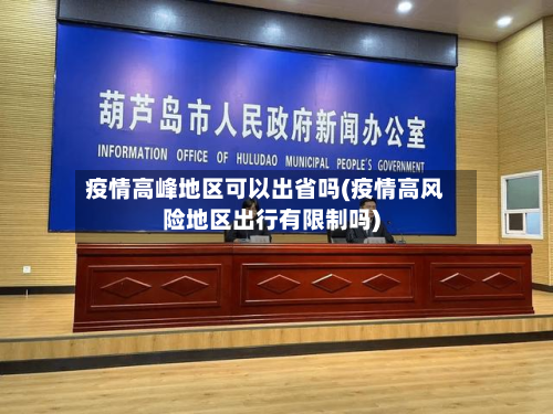 疫情高峰地区可以出省吗(疫情高风险地区出行有限制吗)