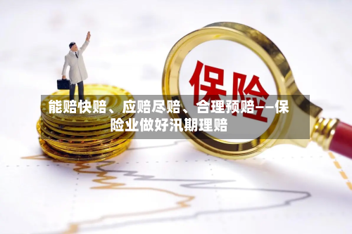 能赔快赔、应赔尽赔、合理预赔——保险业做好汛期理赔