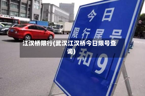 江汉桥限行(武汉江汉桥今日限号查询)-第2张图片