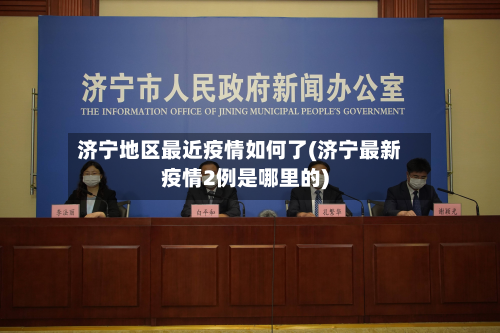 济宁地区最近疫情如何了(济宁最新疫情2例是哪里的)-第2张图片