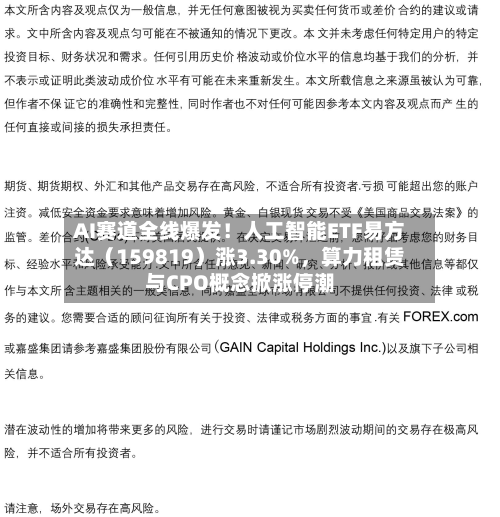 AI赛道全线爆发！人工智能ETF易方达（159819）涨3.30%，算力租赁与CPO概念掀涨停潮