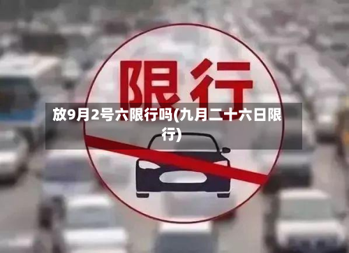 放9月2号六限行吗(九月二十六日限行)