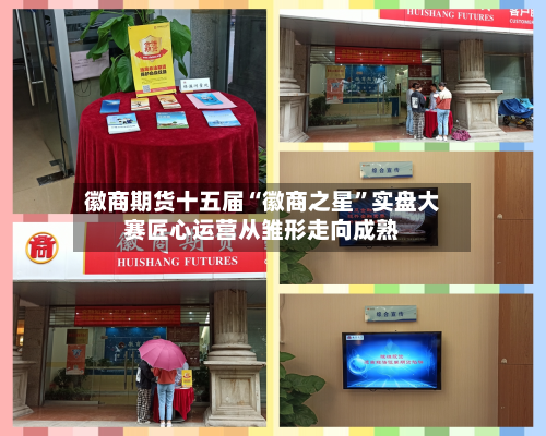 徽商期货十五届“徽商之星”实盘大赛匠心运营从雏形走向成熟-第3张图片