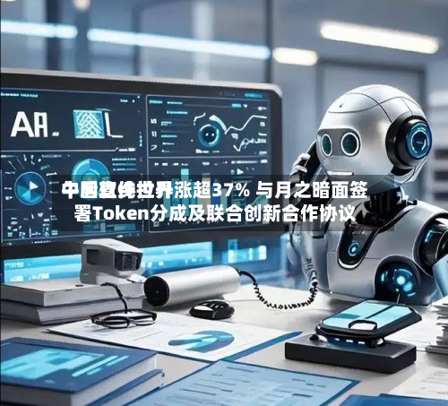中国软件世界午后直线拉升涨超37% 与月之暗面签署Token分成及联合创新合作协议-第3张图片