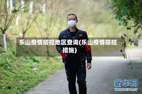 乐山疫情防控地区查询(乐山疫情防控措施)
