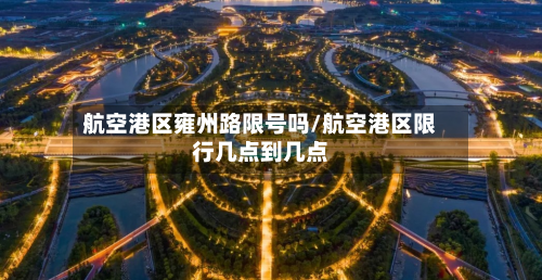 航空港区雍州路限号吗/航空港区限行几点到几点-第2张图片