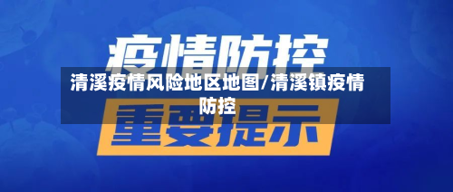 清溪疫情风险地区地图/清溪镇疫情防控