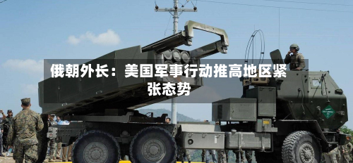 俄朝外长：美国军事行动推高地区紧张态势