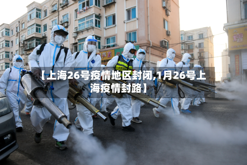 【上海26号疫情地区封闭,1月26号上海疫情封路】