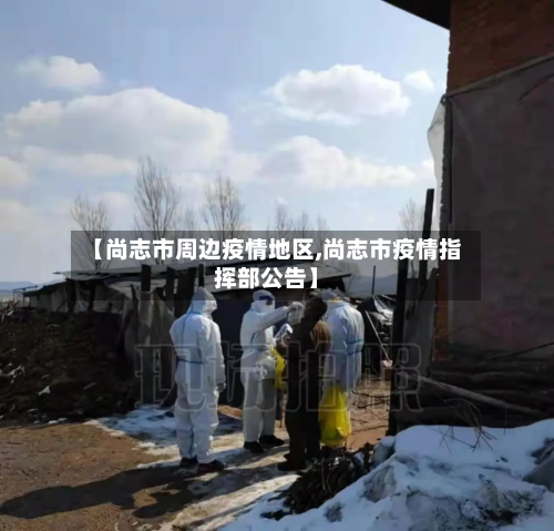 【尚志市周边疫情地区,尚志市疫情指挥部公告】-第3张图片