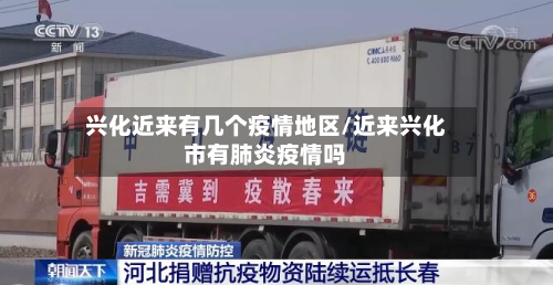 兴化近来有几个疫情地区/近来兴化市有肺炎疫情吗