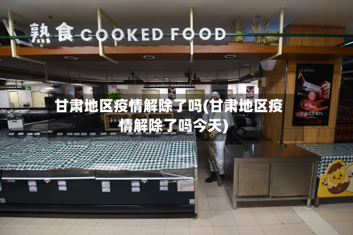 甘肃地区疫情解除了吗(甘肃地区疫情解除了吗今天)-第3张图片