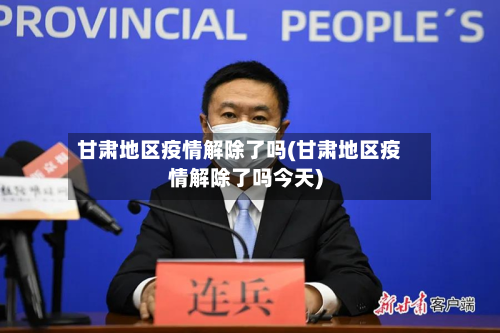甘肃地区疫情解除了吗(甘肃地区疫情解除了吗今天)-第2张图片