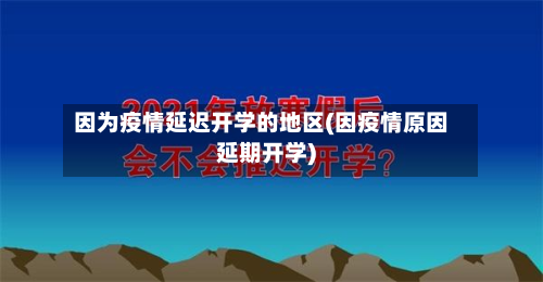 因为疫情延迟开学的地区(因疫情原因延期开学)