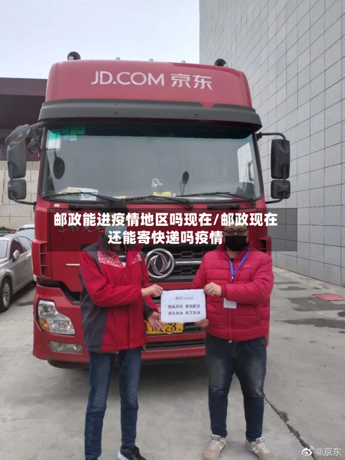 邮政能进疫情地区吗现在/邮政现在还能寄快递吗疫情