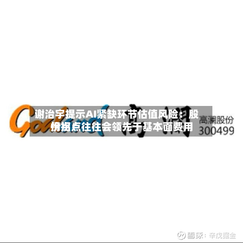 谢治宇提示AI紧缺环节估值风险：股价拐点往往会领先于基本面费用拐点！