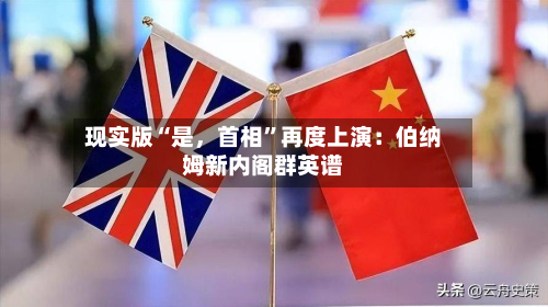 现实版“是，首相”再度上演：伯纳姆新内阁群英谱