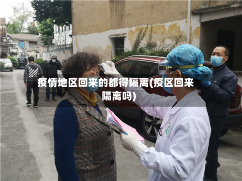 疫情地区回来的都得隔离(疫区回来隔离吗)-第2张图片