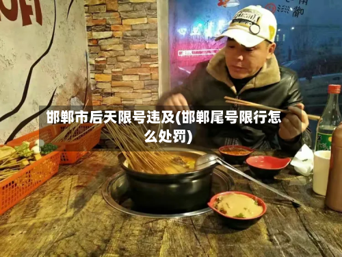 邯郸市后天限号违及(邯郸尾号限行怎么处罚)