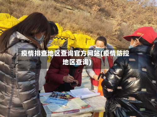 疫情排查地区查询官方网站(疫情防控地区查询)-第2张图片