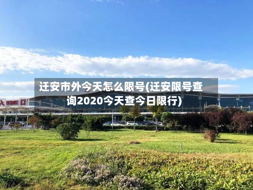迁安市外今天怎么限号(迁安限号查询2020今天查今日限行)-第2张图片