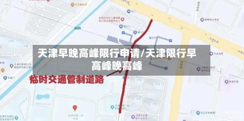 天津早晚高峰限行申请/天津限行早高峰晚高峰-第2张图片