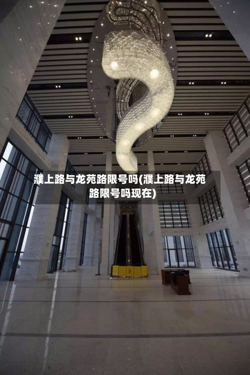 濮上路与龙苑路限号吗(濮上路与龙苑路限号吗现在)