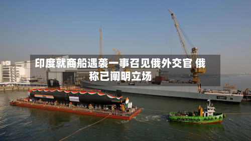 印度就商船遇袭一事召见俄外交官 俄称已阐明立场-第2张图片